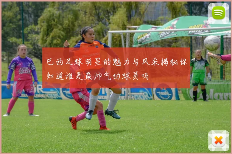 巴西足球明星的魅力与风采揭秘你知道谁是最帅气的球员吗