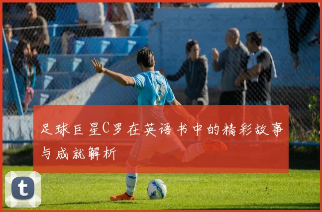 足球巨星C罗在英语书中的精彩故事与成就解析