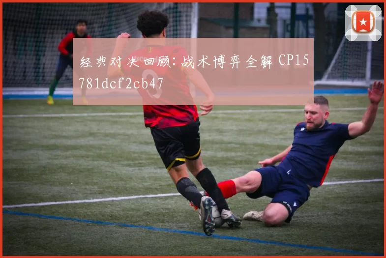 经典对决回顾:战术博弈全解 CP15781dcf2cb47