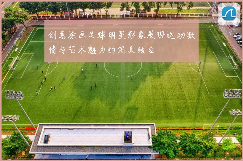 创意涂画足球明星形象展现运动激情与艺术魅力的完美结合