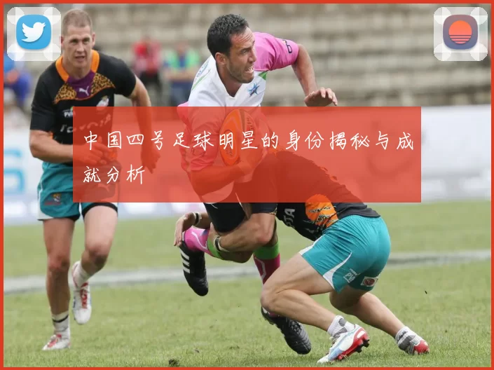 中国四号足球明星的身份揭秘与成就分析