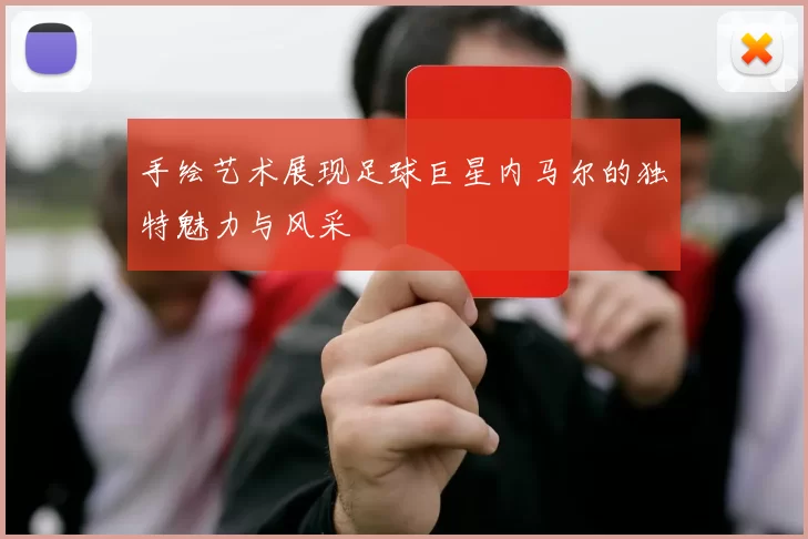 手绘艺术展现足球巨星内马尔的独特魅力与风采