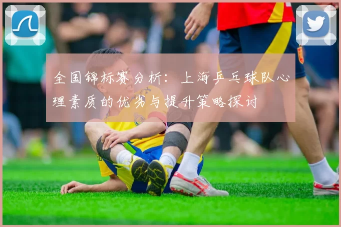 全国锦标赛分析：上海乒乓球队心理素质的优劣与提升策略探讨