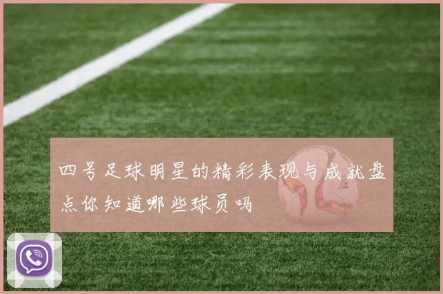 四号足球明星的精彩表现与成就盘点你知道哪些球员吗