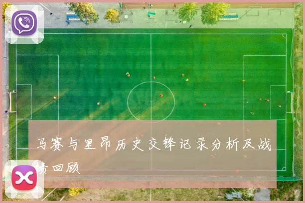 马赛与里昂历史交锋记录分析及战绩回顾