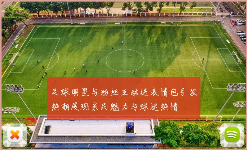 足球明星与粉丝互动送表情包引发热潮展现亲民魅力与球迷热情